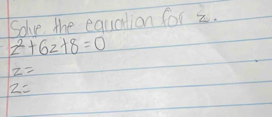 Solve the equation for 2.
z^2+6z+8=0
z=
2=