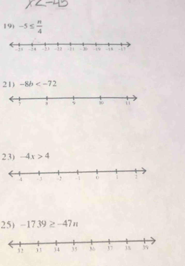 -5≤  n/4 
21) -8b
23) -4x>4
25) -1739≥ -47n