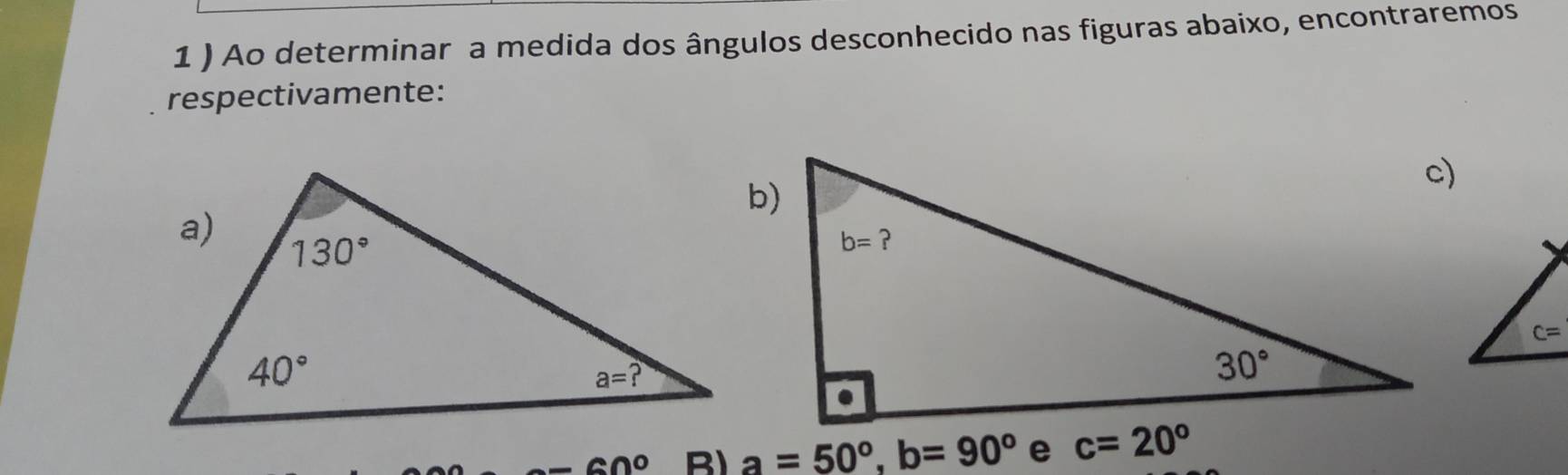 1 ) Ao determinar a medida dos ângulos desconhecido nas figuras abaixo, encontraremos
respectivamente:
60° B)