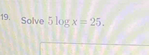 Solve 5log x=25.