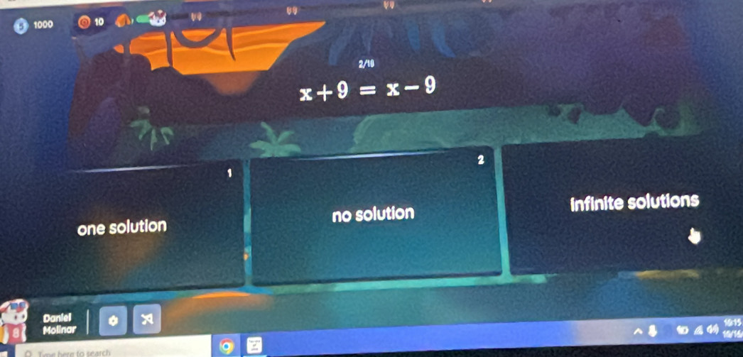 1000
2/10
x+9=x-9
2
one solution no solution infinite solutions
Daniel x
Molinar