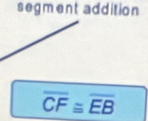 segment addition
overline CF≌ overline EB