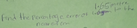 motre 
Find the Percontage erroror to the 
ncarest cmm