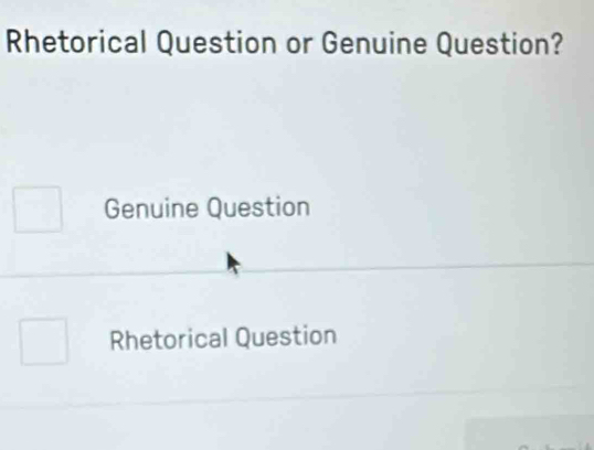 Rhetorical Question or Genuine Question?
Genuine Question
Rhetorical Question