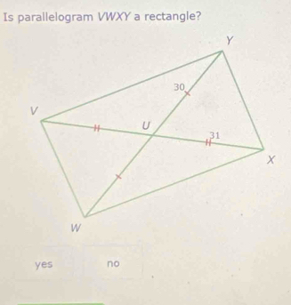 Is parallelogram VWXY a rectangle?
yes no