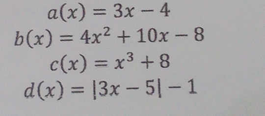 Solved: a(x)=3x-4 b(x)=4x^2+10x-8 c(x)=x^3+8 d(x)=|3x-5|-1 [Math]