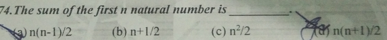 The sum of the first n natural number is_

n(n-1)/2 (b) n+1/2 (c) n^2/2 (d) n(n+1)/2