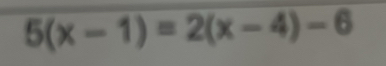 5(x-1)=2(x-4)-6