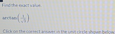 Find the exact value. 
arctan ( 1/sqrt(3) )
Click on the correct answer in the unit circle shown below