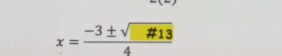 x= (-3± sqrt(□ # 13))/4 