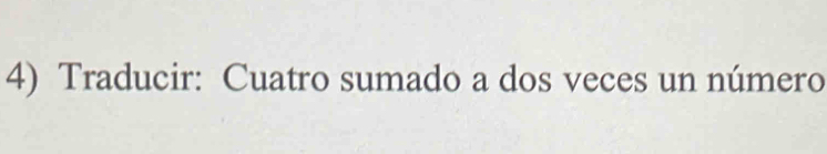 Traducir: Cuatro sumado a dos veces un número