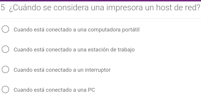 5 ¿Cuándo se considera una impresora un host de red?
Cuando está conectado a una computadora portátil
Cuando está conectado a una estación de trabajo
Cuando está conectado a un interruptor
Cuando está conectado a una PC