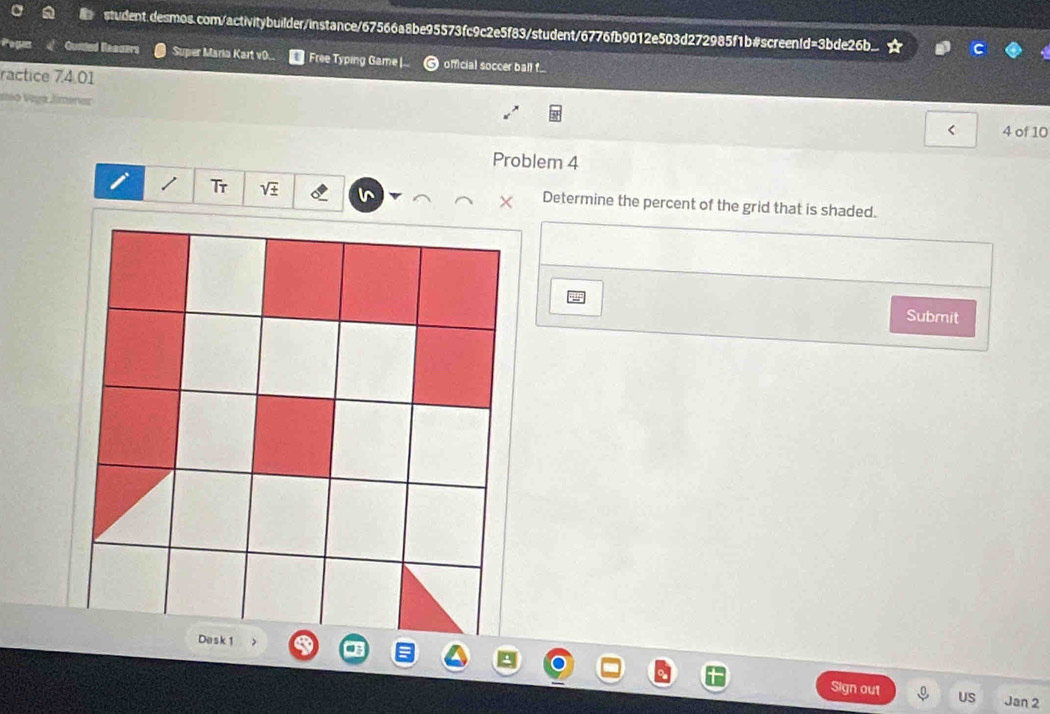 Ouided Reaazrs er María Kart v0. Free Typing Game| official soccer ball f. 
ractice 74.01 
elso Vega Jimerez 
< 4 of 10 
Problem 4 

/ Tr sqrt(± ) Determine the percent of the grid that is shaded. 
Submit 
Sign out US Jan 2