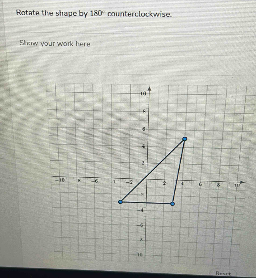 Rotate the shape by 180° counterclockwise. 
Show your work here 
Reset