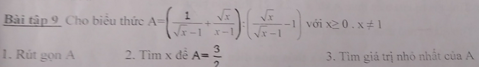 Bài tập 9 Cho biểu thức A=( 1/sqrt(x)-1 + sqrt(x)/x-1 ):( sqrt(x)/sqrt(x)-1 -1) với x≥ 0.x!= 1
1. Rút gọn A 2. Tìm x đề A= 3/2  3. Tìm giá trị nhỏ nhất của A