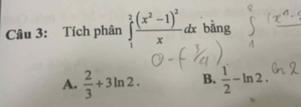 Tích phân ∈tlimits _1^(2frac (x^2)-1)^2xdx bằng
A.  2/3 +3ln 2.
B.  1/2 -ln 2.