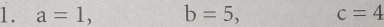 a=1, b=5, c=4