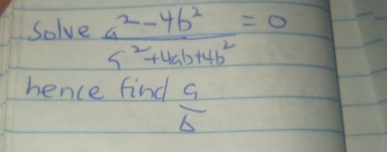 Solve  (a^2-4b^2)/a^2+4ab+4b^2 =0
hence find  a/b 