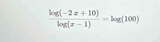  (log (-2x+10))/log (x-1) =log (100)