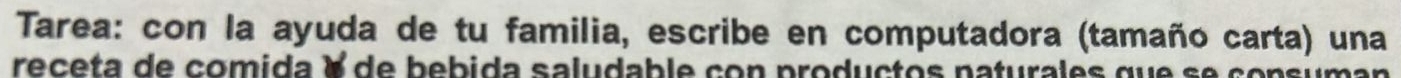 Tarea: con la ayuda de tu familia, escribe en computadora (tamaño carta) una 
receta de comida é de bebida saludable con productos naturales que s e cono