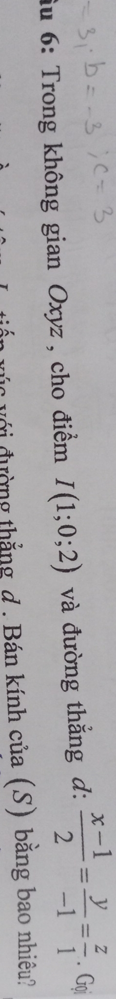 Su 6: Trong không gian Oxyz, cho điểm I(1;0;2) và đường thẳng d:  (x-1)/2 = y/-1 = z/1 . Gọi 
、 vúc với đường thẳng đ . Bán kính của (S) bằng bao nhiêu?