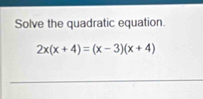 Solve the quadratic equation.
2x(x+4)=(x-3)(x+4)