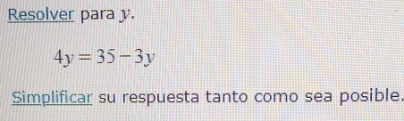 Resolver para y.
4y=35-3y
Simplificar su respuesta tanto como sea posible.