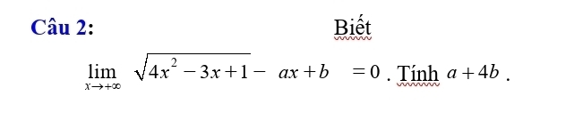 Biết
limlimits _xto +∈fty sqrt(4x^2-3x+1)-ax+b=0. Tính a+4b.