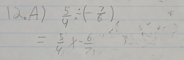  5/4 / (- 7/6 )
= 5/4 x- 6/7 