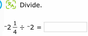 XA Divide.
-2 1/4 / -2=□