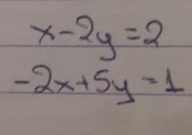 x-2y=2
-2x+5y=1