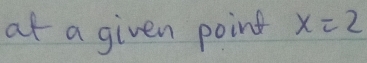 at a given point x=2