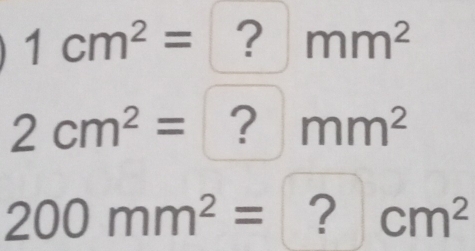 1cm^2=?mm^2
2cm^2= ?mm^2
200mm^2= ? cm^2