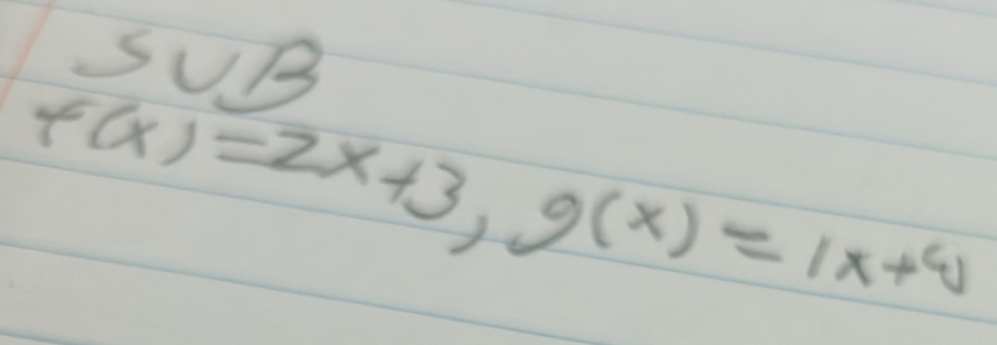 SUB
f(x)=2x+3, g(x)=1x+4