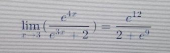 limlimits _xto 3( e^(4x)/e^(3x)+2 )= e^(12)/2+e^9 