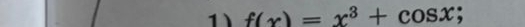 1 f(x)=x^3+cos x;