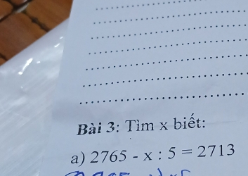 Tìm x biết: 
a) 2765-x:5=2713