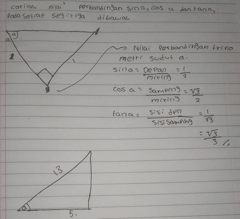 carilal nilai^2 perbandingan sin a, cos a dar , tan a, 
Poda setiap segiriga dibawal 
Nilai Perbandingan frind 
metri sodur a.
sin alpha = DePan/Miring = 1/2 
cos alpha = samping/mining = sqrt(3)/2 
tan alpha = sin dpn/sisisamping = 1/sqrt(3) 
= sqrt(3)/3 ,