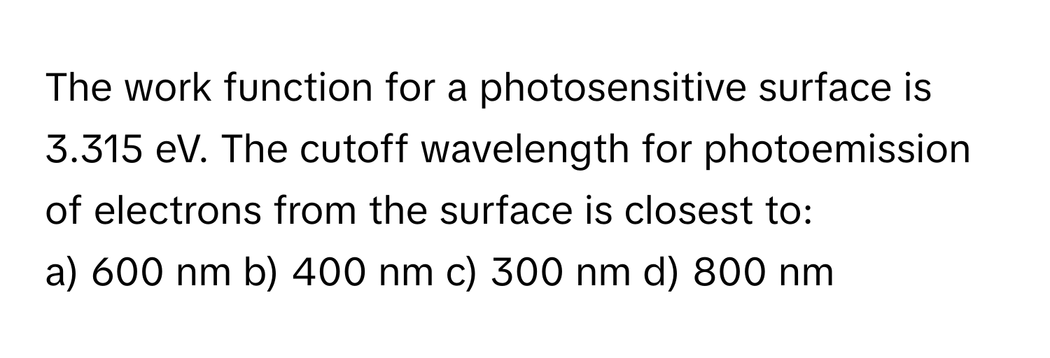 Solved: The work function for a photosensitive surface is 3.315 eV. The ...