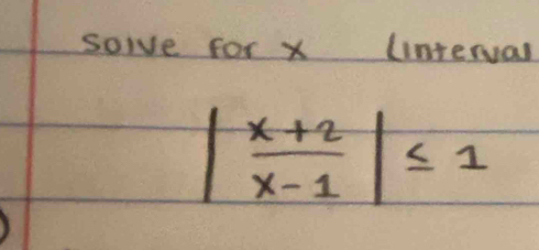 soive for x linterval
| (x+2)/x-1 |≤ 1