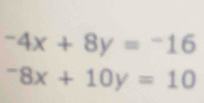 -4x+8y=-16^-8x+10y=10