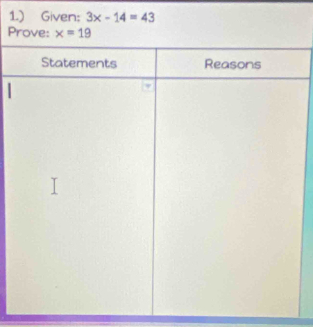 1.) Given: 3x-14=43
Prove: x=19