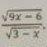  (sqrt(9x-6))/sqrt(3-x) .