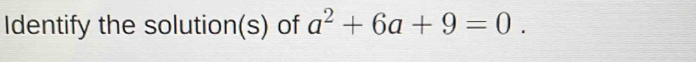 Identify the solution(s) of a^2+6a+9=0.