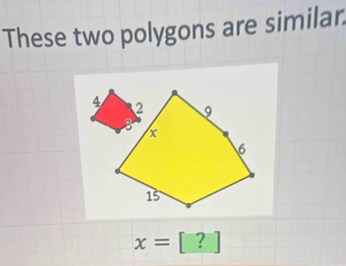 These two polygons are similan
x= [ ?