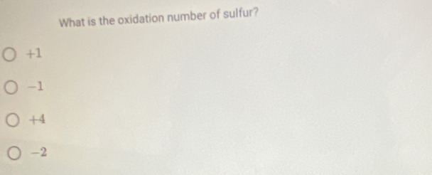 What is the oxidation number of sulfur?
+1
-1
+4
-2