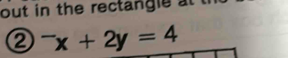 out in the rectangle at 
② ^-x+2y=4