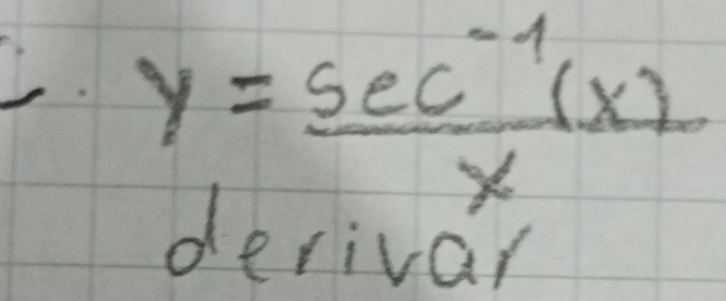 y= (sec^(-1)(x))/x 
derivar