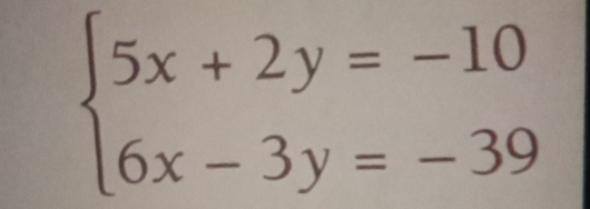 beginarrayl 5x+2y=-10 6x-3y=-39endarray.