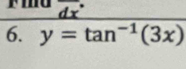 FiU dx°
6. y=tan^(-1)(3x)